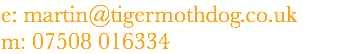 e: martin@tigermothdog.co.uk m: 07508 016334‬